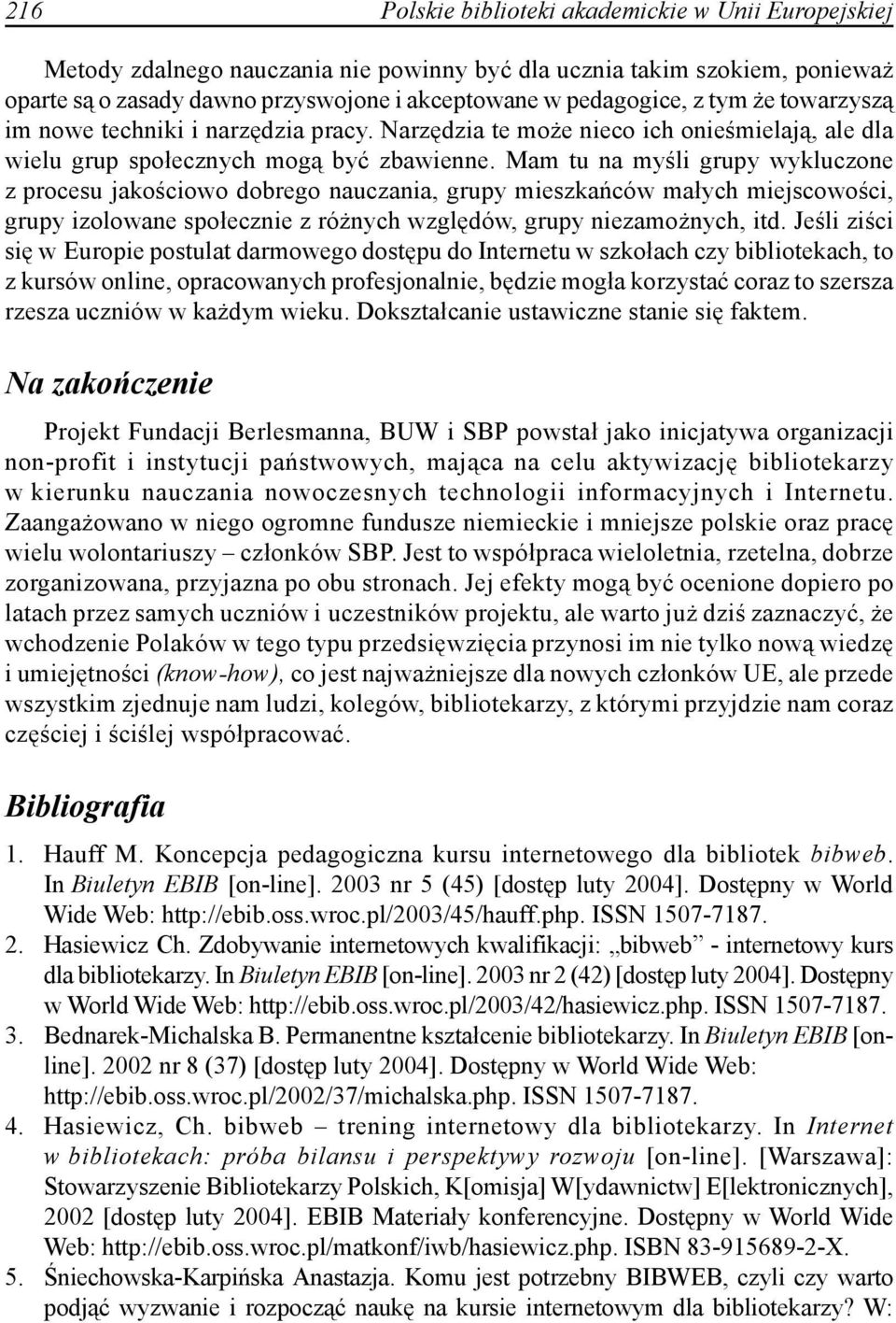 Mam tu na myśli grupy wykluczone z procesu jakościowo dobrego nauczania, grupy mieszkańców małych miejscowości, grupy izolowane społecznie z różnych względów, grupy niezamożnych, itd.