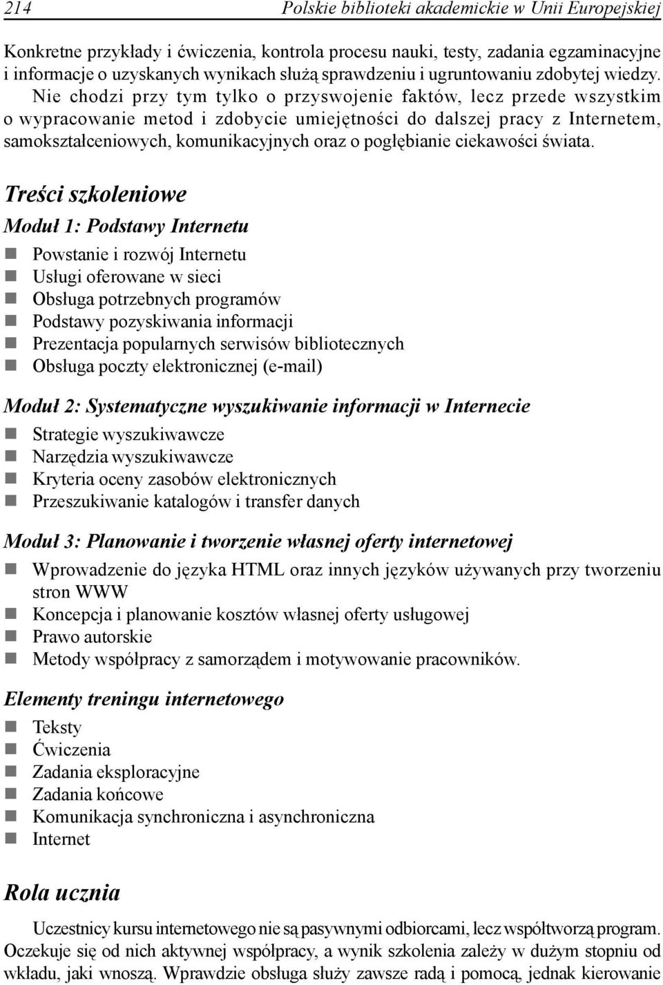 Nie chodzi przy tym tylko o przyswojenie faktów, lecz przede wszystkim o wypracowanie metod i zdobycie umiejętności do dalszej pracy z Internetem, samokształceniowych, komunikacyjnych oraz o