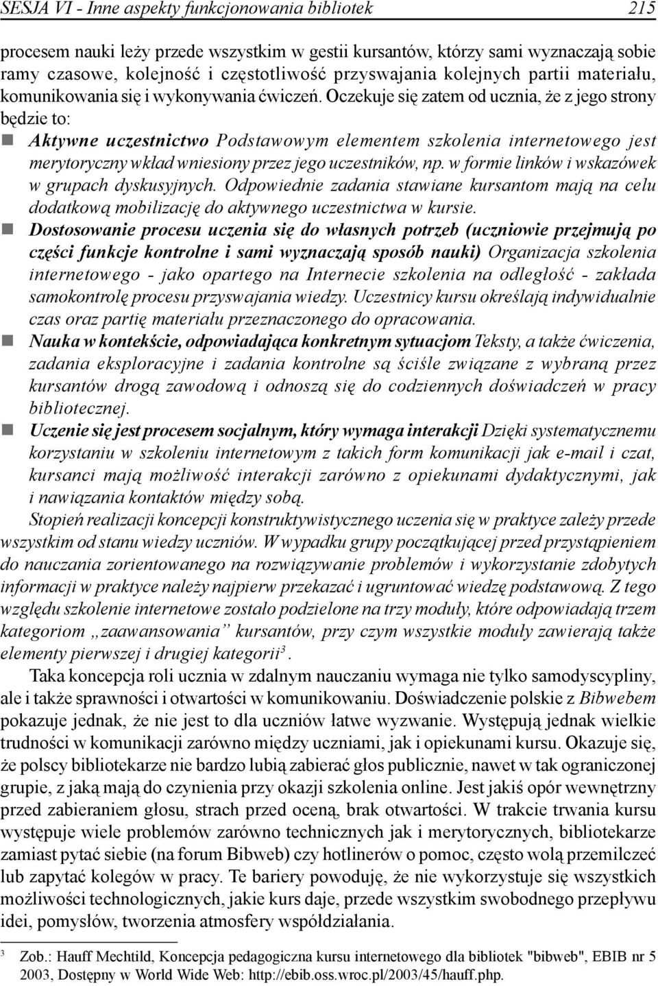 Oczekuje się zatem od ucznia, że z jego strony będzie to: Aktywne uczestnictwo Podstawowym elementem szkolenia internetowego jest merytoryczny wkład wniesiony przez jego uczestników, np.