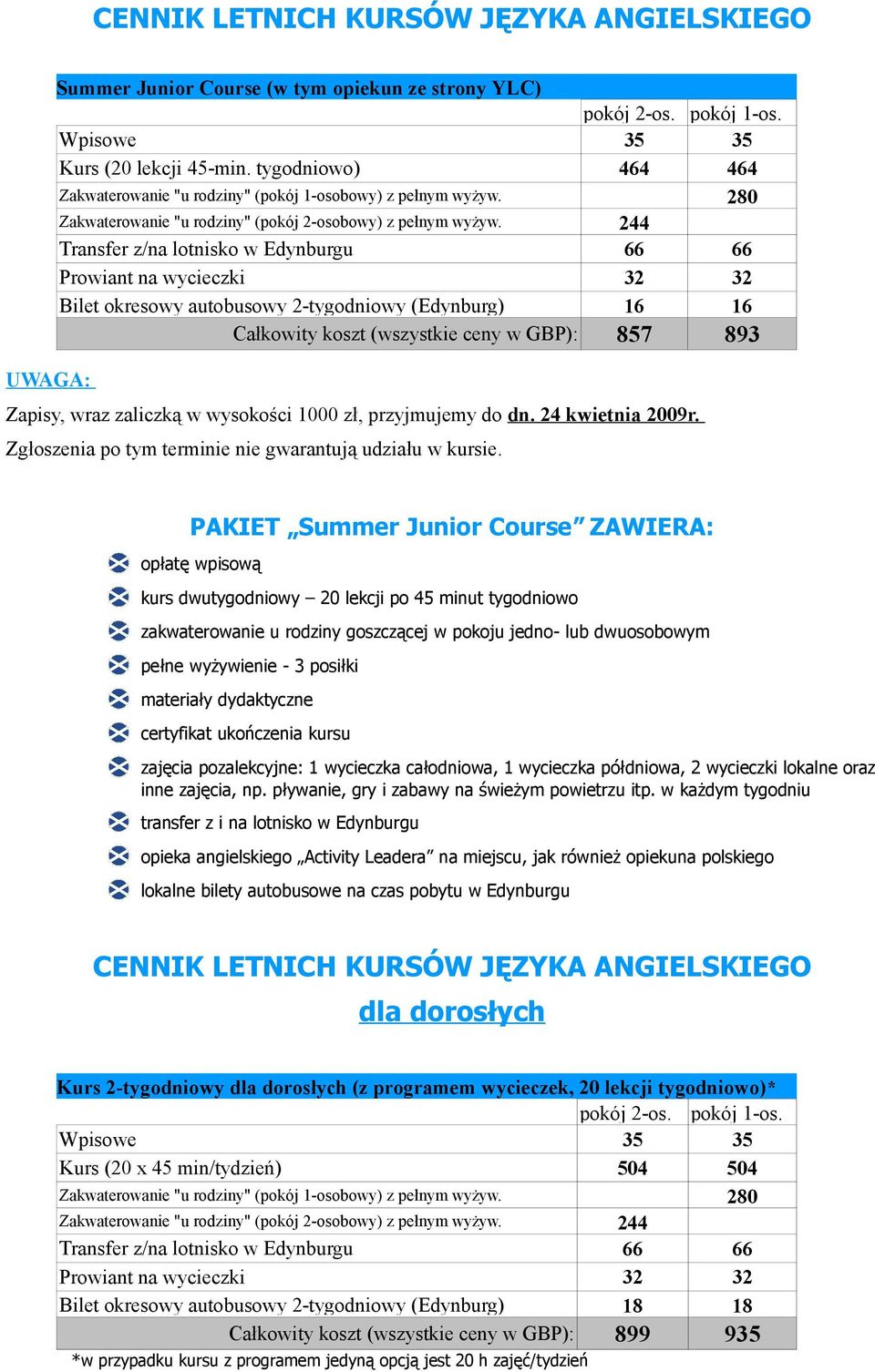 przyjmujemy do dn. 24 kwietnia 2009r. Zgłoszenia po tym terminie nie gwarantują udziału w kursie.