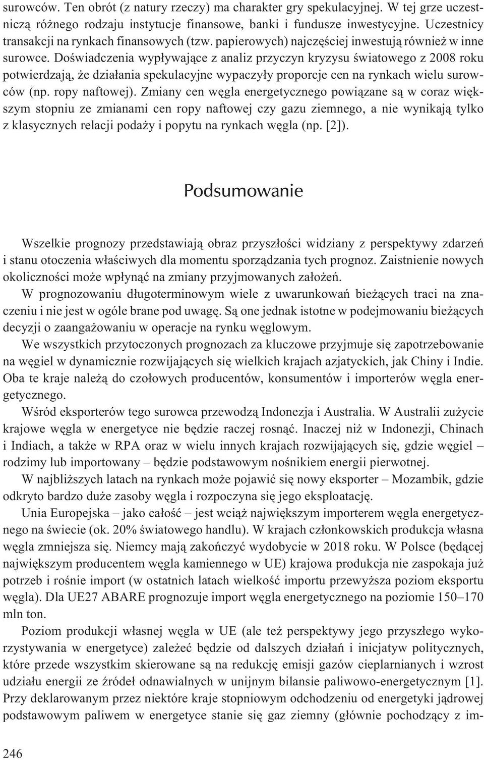 Doœwiadczenia wyp³ywaj¹ce z analiz przyczyn kryzysu œwiatowego z 2008 roku potwierdzaj¹, e dzia³ania spekulacyjne wypaczy³y proporcje cen na rynkach wielu surowców (np. ropy naftowej).