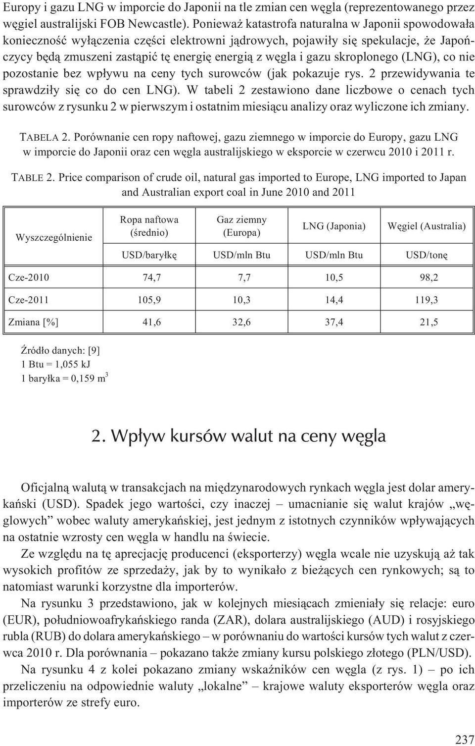 skroplonego (LNG), co nie pozostanie bez wp³ywu na ceny tych surowców (jak pokazuje rys. 2 przewidywania te sprawdzi³y siê co do cen LNG).