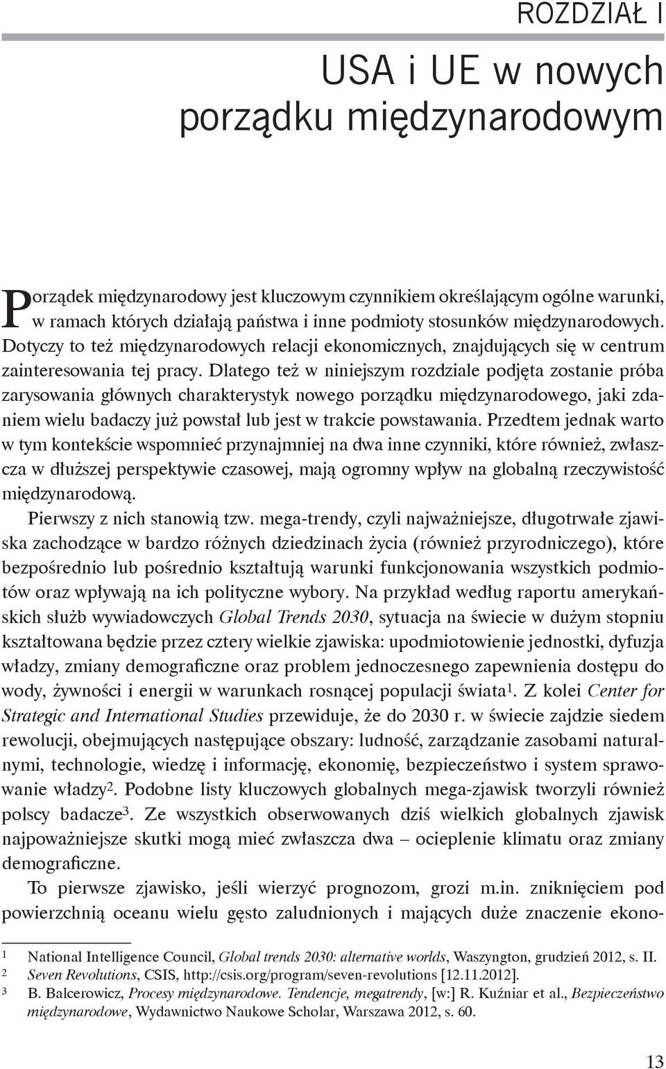 Dlatego też w niniejszym rozdziale podjęta zostanie próba zarysowania głównych charakterystyk nowego porządku międzynarodowego, jaki zdaniem wielu badaczy już powstał lub jest w trakcie powstawania.