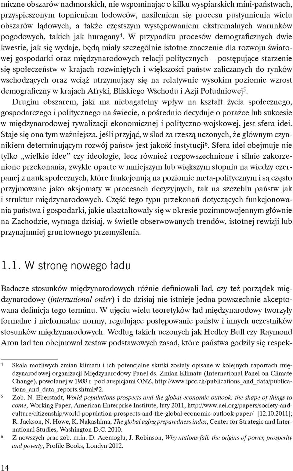 W przypadku procesów demograficznych dwie kwestie, jak się wydaje, będą miały szczególnie istotne znaczenie dla rozwoju światowej gospodarki oraz międzynarodowych relacji politycznych postępujące