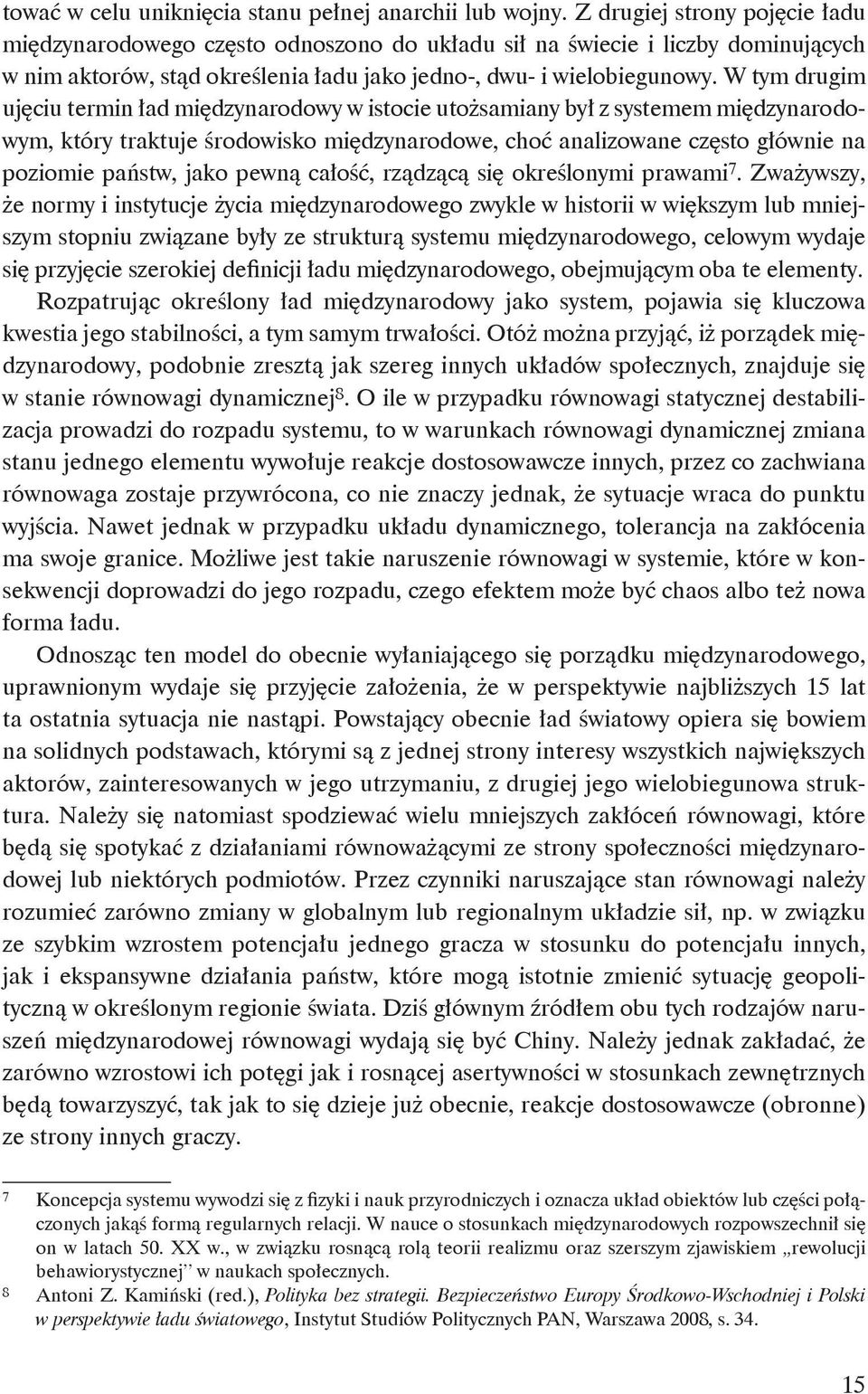 W tym drugim ujęciu termin ład międzynarodowy w istocie utożsamiany był z systemem międzynarodowym, który traktuje środowisko międzynarodowe, choć analizowane często głównie na poziomie państw, jako