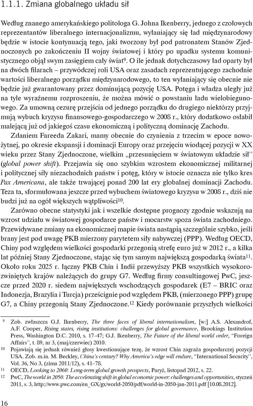 Zjednoczonych po zakończeniu II wojny światowej i który po upadku systemu komunistycznego objął swym zasięgiem cały świat 9.