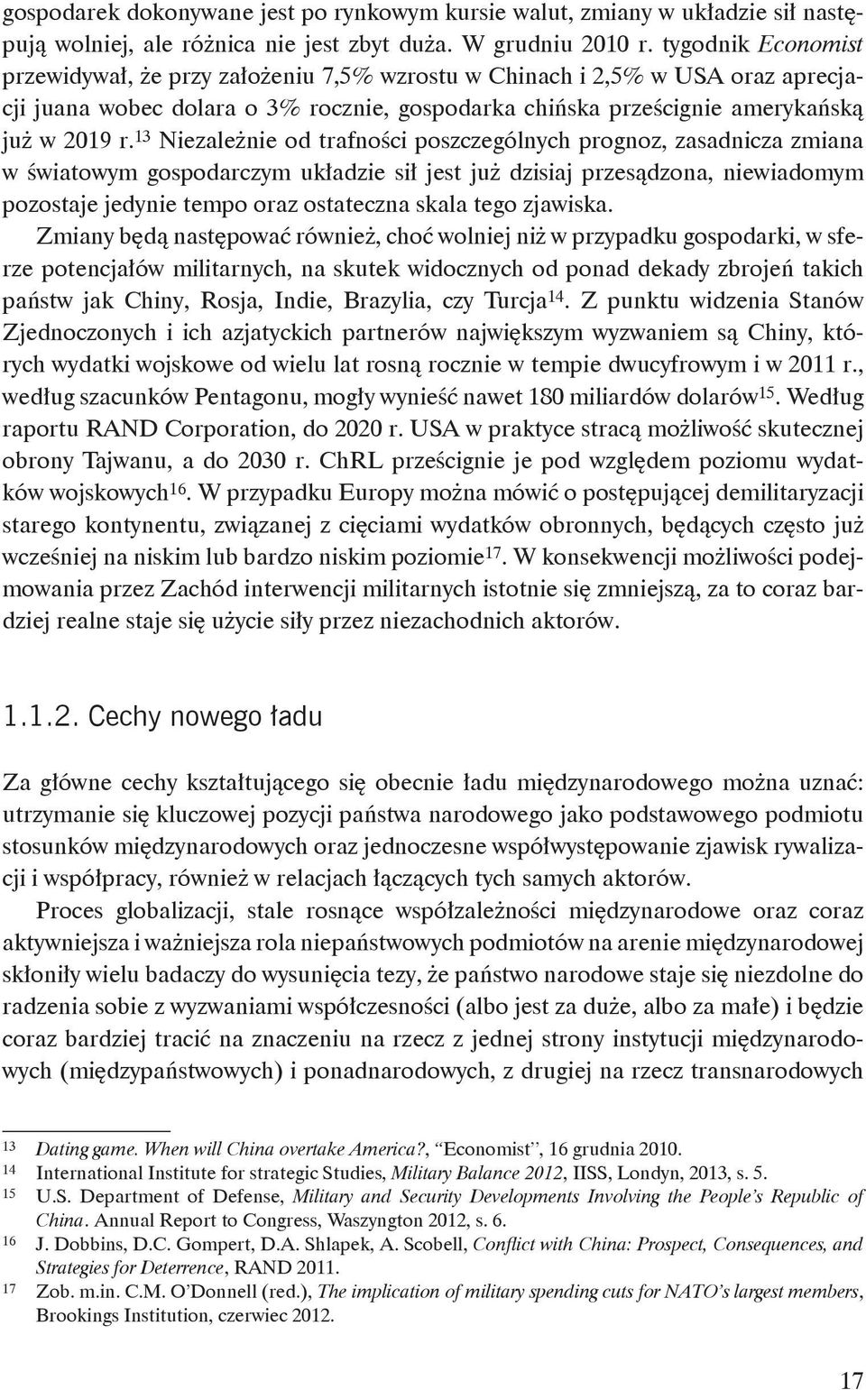 13 Niezależnie od trafności poszczególnych prognoz, zasadnicza zmiana w światowym gospodarczym układzie sił jest już dzisiaj przesądzona, niewiadomym pozostaje jedynie tempo oraz ostateczna skala