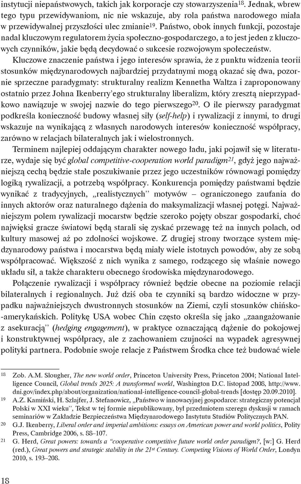 Państwo, obok innych funkcji, pozostaje nadal kluczowym regulatorem życia społeczno-gospodarczego, a to jest jeden z kluczowych czynników, jakie będą decydować o sukcesie rozwojowym społeczeństw.