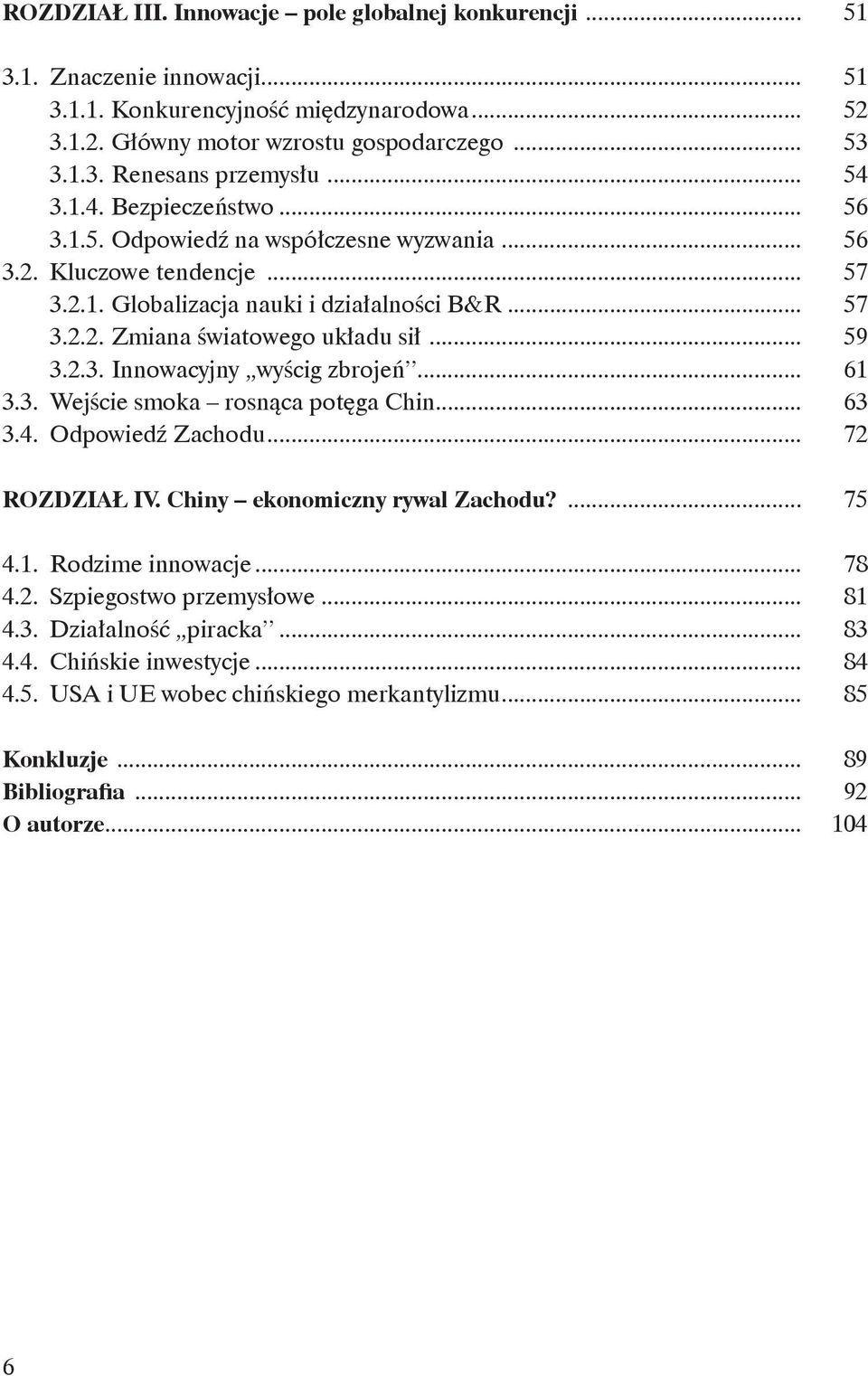 .. 59 3.2.3. Innowacyjny wyścig zbrojeń... 61 3.3. Wejście smoka rosnąca potęga Chin... 63 3.4. Odpowiedź Zachodu... 72 ROZDZIAŁ IV. Chiny ekonomiczny rywal Zachodu?... 75 4.1. Rodzime innowacje.