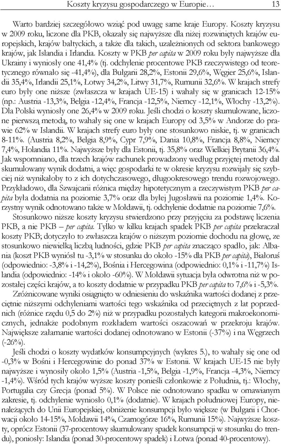 Islandia i Irlandia. Koszty w PKB per capita w 2009 roku były najwyższe dla Ukrainy i wyniosły one 41,4% (tj.