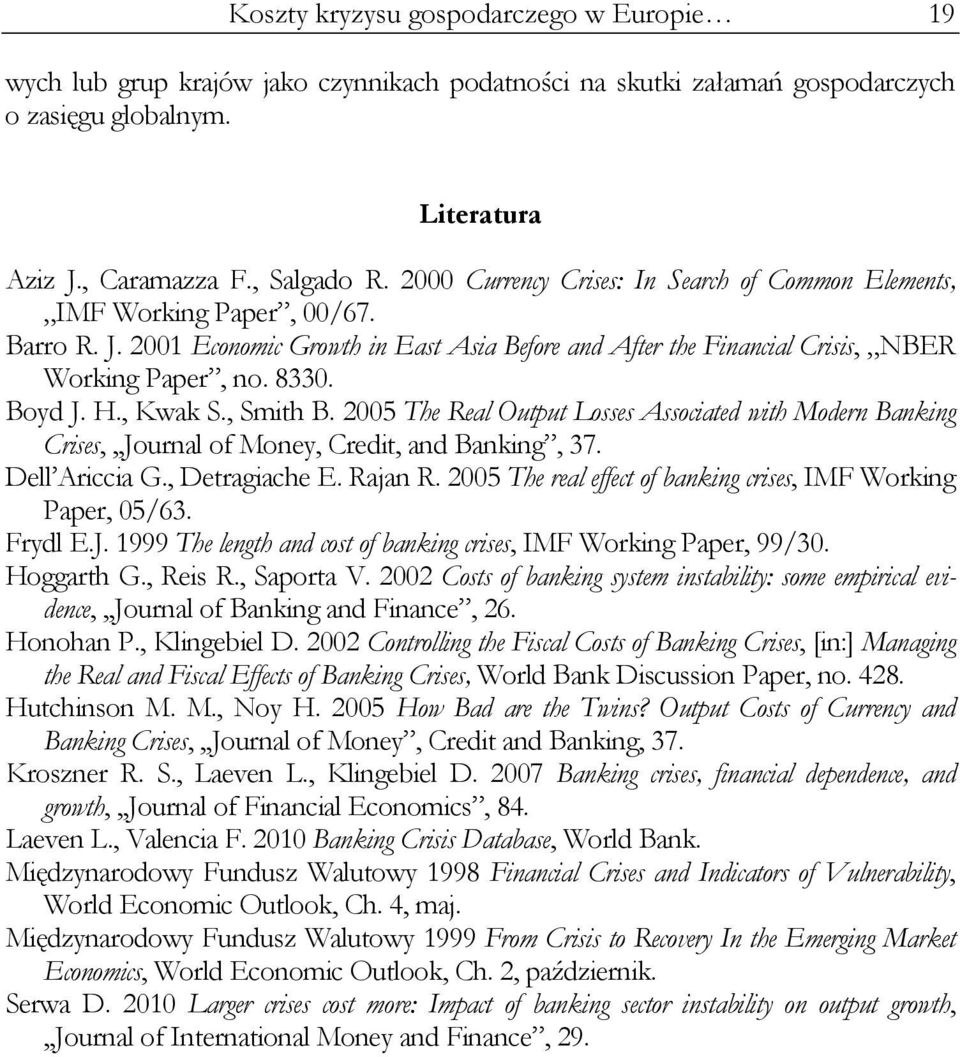 H., Kwak S., Smith B. 2005 The Real Output Losses Associated with Modern Banking Crises,,,Journal of Money, Credit, and Banking, 37. Dell Ariccia G., Detragiache E. Rajan R.