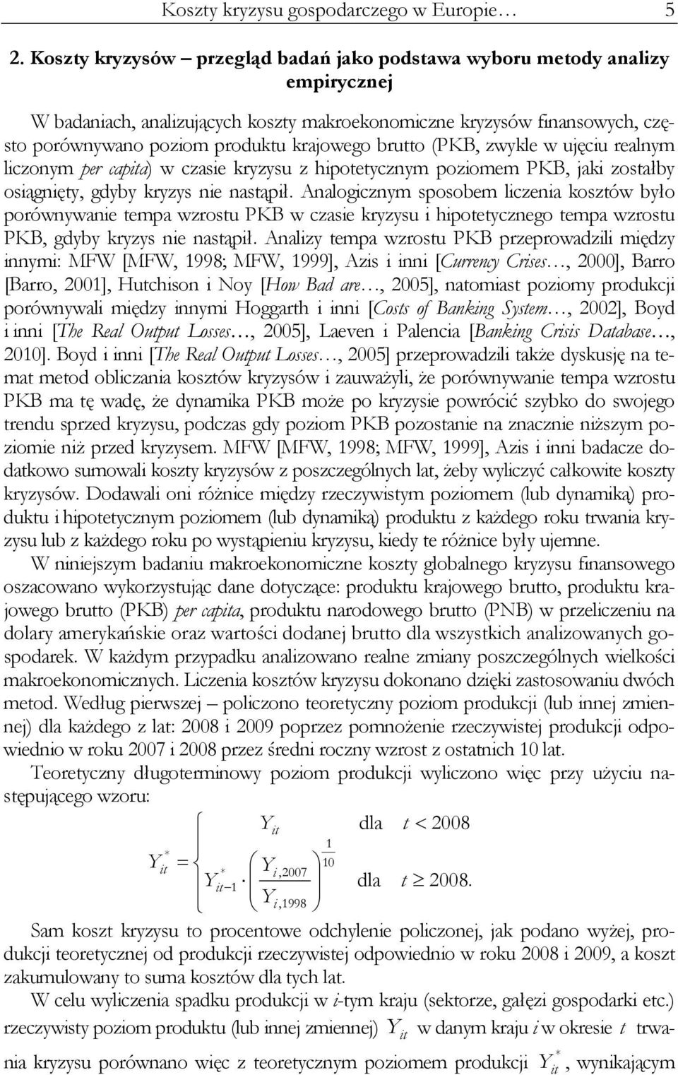 brutto (PKB, zwykle w ujęciu realnym liczonym per capita) w czasie kryzysu z hipotetycznym poziomem PKB, jaki zostałby osiągnięty, gdyby kryzys nie nastąpił.