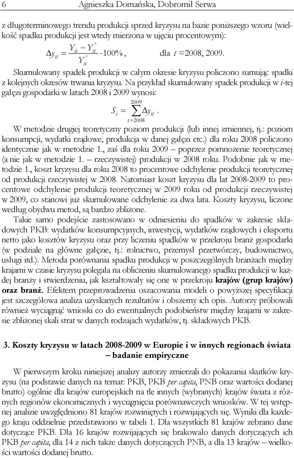 Na przykład skumulowany spadek produkcji w i-tej gałęzi gospodarki w latach 2008 i 2009 wynosi: 2009 S. i y it t 2008 W metodzie drugiej teoretyczny poziom produkcji (lub innej zmiennej, tj.