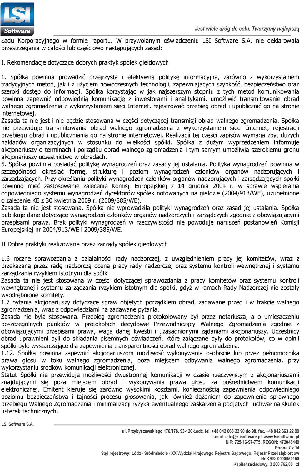 Spółka powinna prowadzić przejrzystą i efektywną politykę informacyjną, zarówno z wykorzystaniem tradycyjnych metod, jak i z użyciem nowoczesnych technologii, zapewniających szybkość, bezpieczeństwo