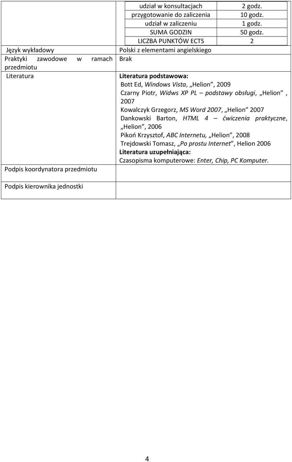 LICZBA PUNKTÓW ECTS 2 Polski z elementami angielskiego Brak Literatura podstawowa: Bott Ed, Windows Vista, Helion, 2009 Czarny Piotr, Widws XP PL podstawy obsługi, Helion,