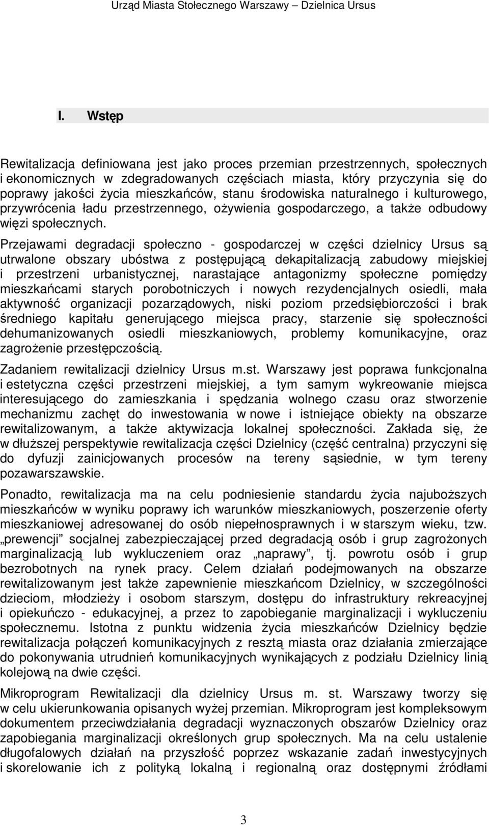 Przejawami degradacji społeczno - gospodarczej w części dzielnicy Ursus są utrwalone obszary ubóstwa z postępującą dekapitalizacją zabudowy miejskiej i przestrzeni urbanistycznej, narastające