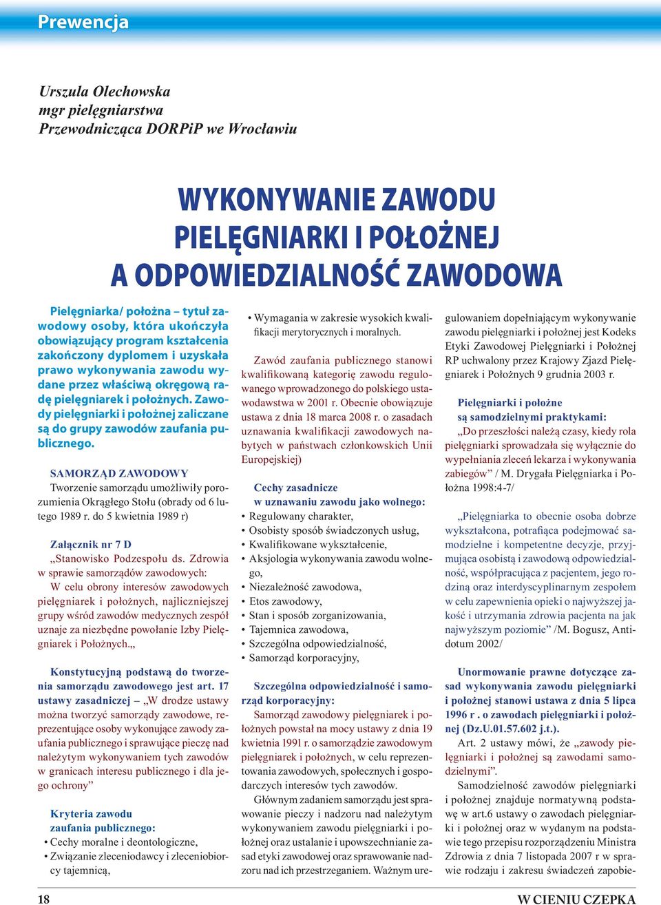 Zwody pielęgnirki i położnej zliczne są do grupy zwodów zufni publicznego. SAMORZĄD ZAWODOWY Tworzenie smorządu umożliwiły porozumieni Okrągłego Stołu (obrdy od 6 lutego 1989 r.