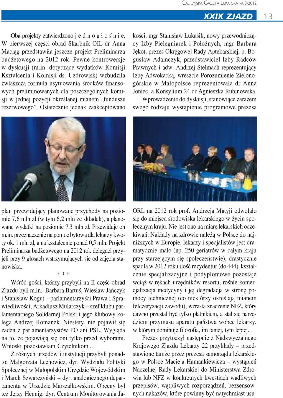 Uzdrowisk) wzbudziła zwłaszcza formuła usytuowania środków finanso wych preliminowanych dla poszczególnych komi sji w jednej pozycji określanej mianem funduszu rezerwowego.