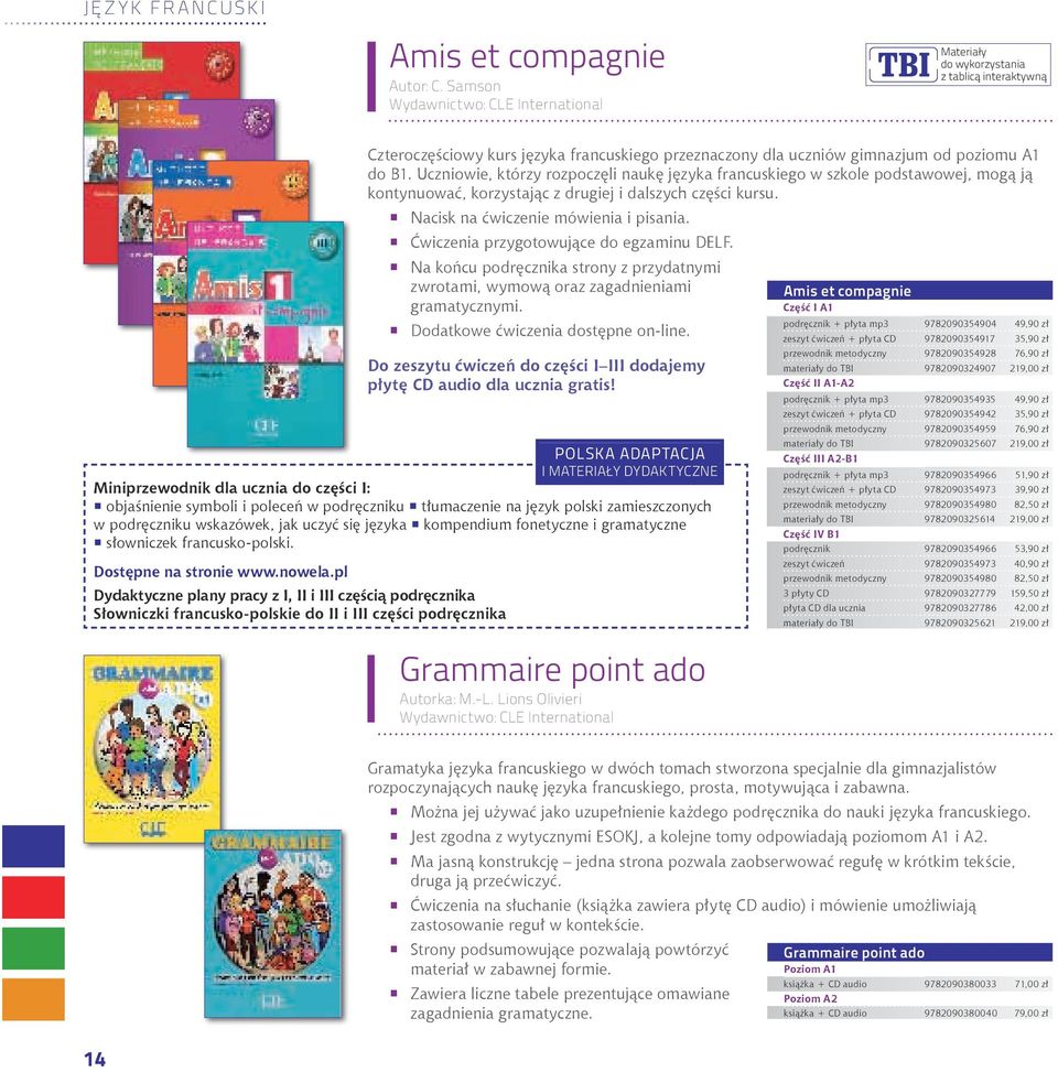 Uczniowie, którzy rozpoczęli naukę języka francuskiego w szkole podstawowej, mogą ją kontynuować, korzystając z drugiej i dalszych części kursu. Nacisk na ćwiczenie mówienia i pisania.