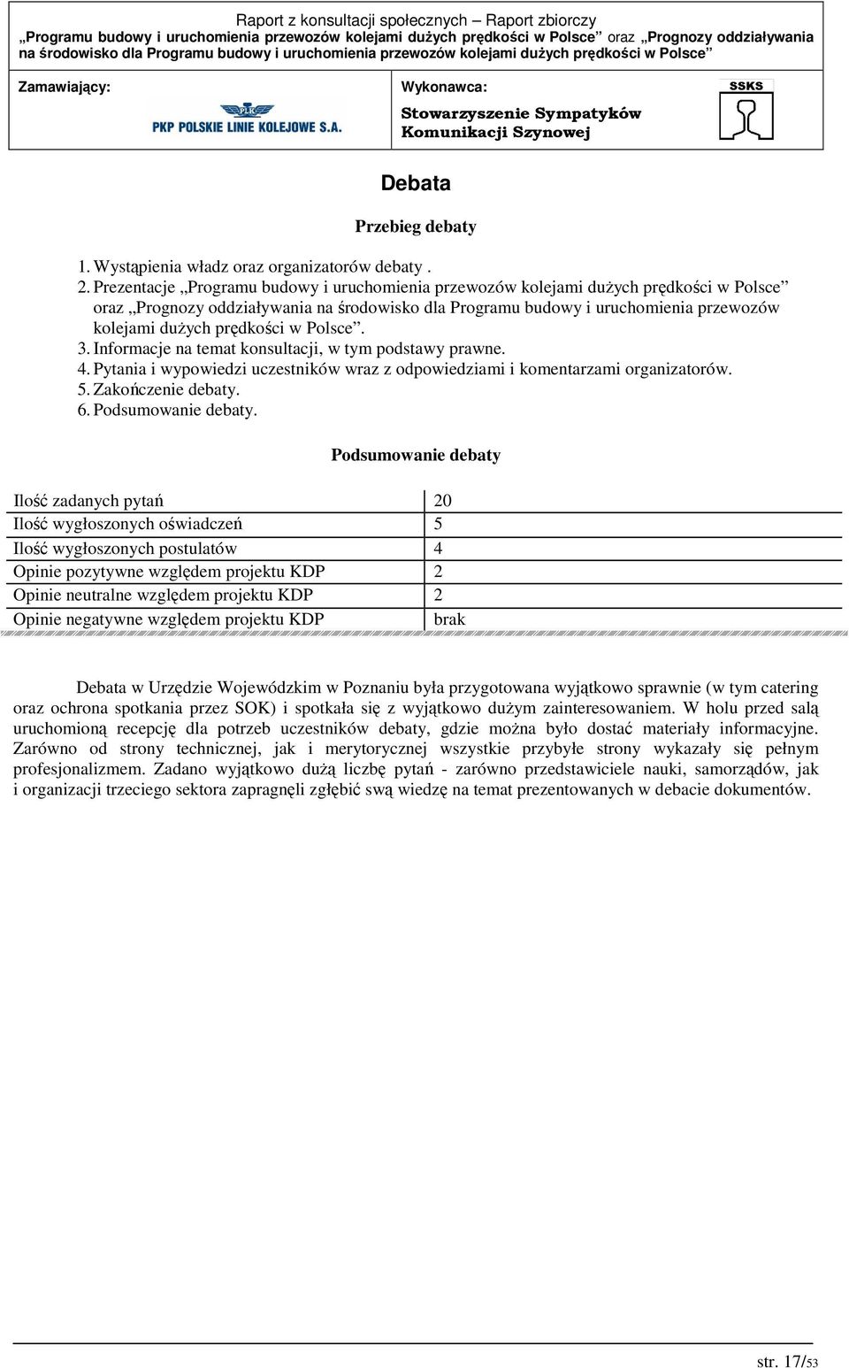 prędkości w Polsce. 3. Informacje na temat konsultacji, w tym podstawy prawne. 4. Pytania i wypowiedzi uczestników wraz z odpowiedziami i komentarzami organizatorów. 5. Zakończenie debaty. 6.