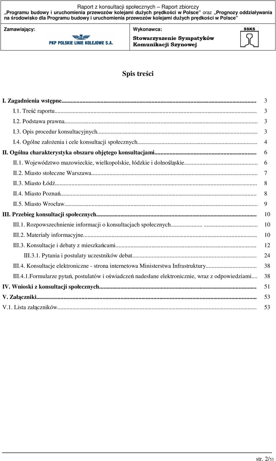 Miasto Poznań... 8 II.5. Miasto Wrocław... 9 III. Przebieg konsultacji społecznych... 10 III.1. Rozpowszechnienie informacji o konsultacjach społecznych...... 10 III.2. Materiały informacyjne... 10 III.3.