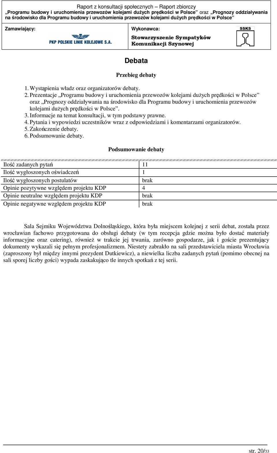 prędkości w Polsce. 3. Informacje na temat konsultacji, w tym podstawy prawne. 4. Pytania i wypowiedzi uczestników wraz z odpowiedziami i komentarzami organizatorów. 5. Zakończenie debaty. 6.