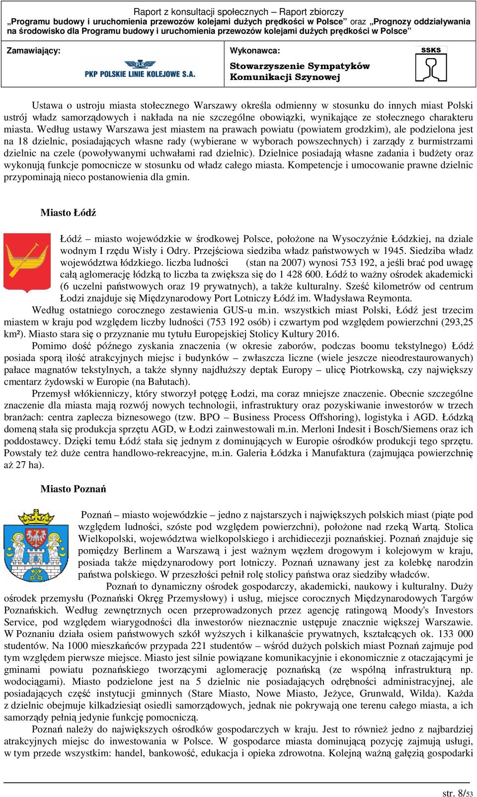 Według ustawy Warszawa jest miastem na prawach powiatu (powiatem grodzkim), ale podzielona jest na 18 dzielnic, posiadających własne rady (wybierane w wyborach powszechnych) i zarządy z burmistrzami