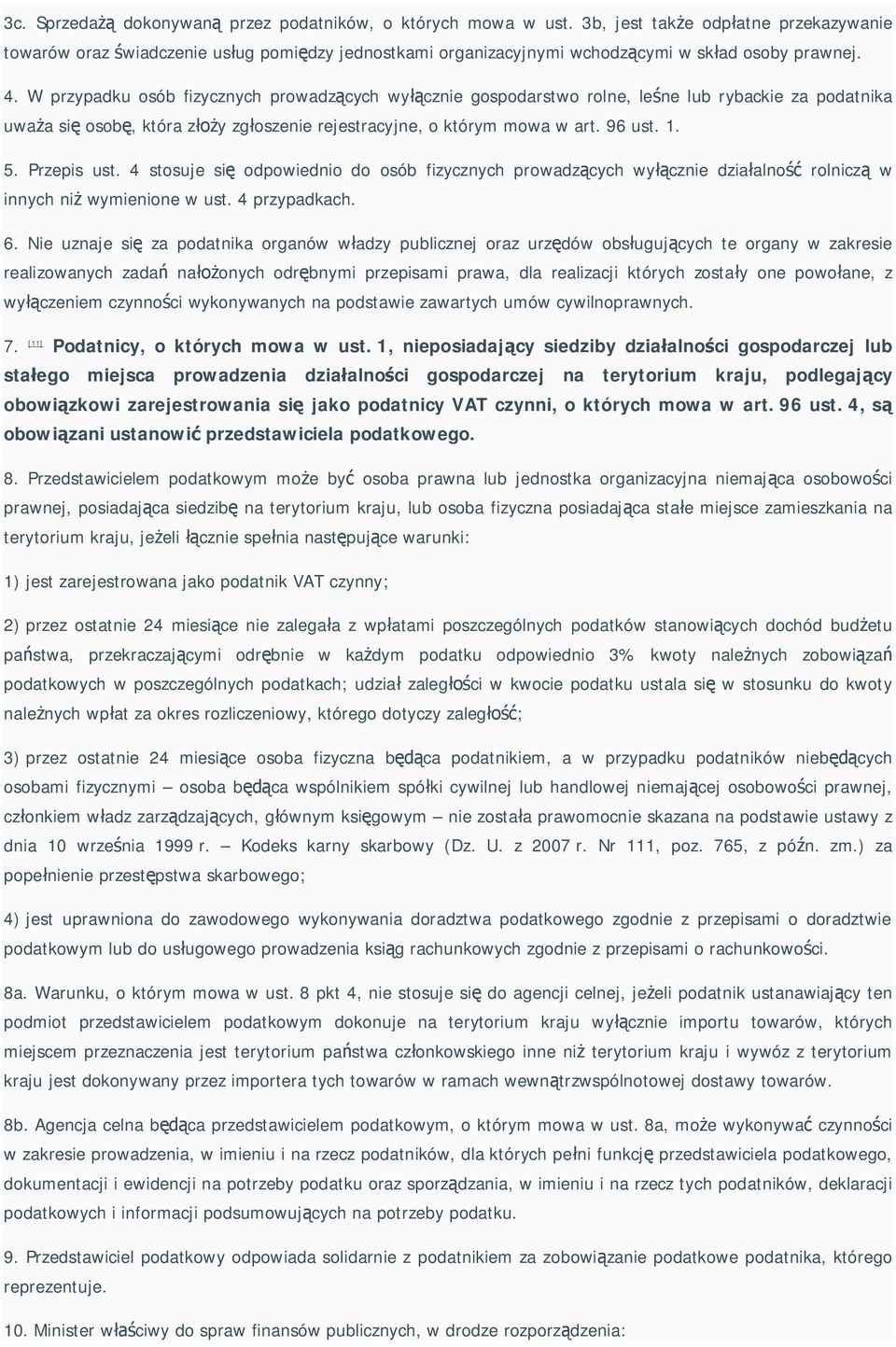 W przypadku osób fizycznych prowadz cych wy cznie gospodarstwo rolne, le ne lub rybackie za podatnika uwa a si osob, która z y zg oszenie rejestracyjne, o którym mowa w art. 96 ust. 1. 5. Przepis ust.