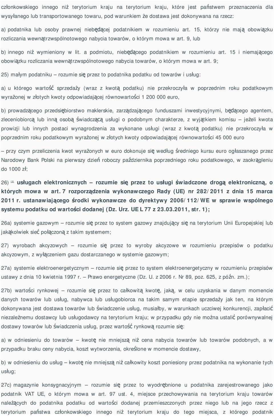 9, lub b) innego ni wymieniony w lit. a podmiotu, nieb cego podatnikiem w rozumieniu art. 15 i niemaj cego obowi zku rozliczania wewn trzwspólnotowego nabycia towarów, o którym mowa w art.