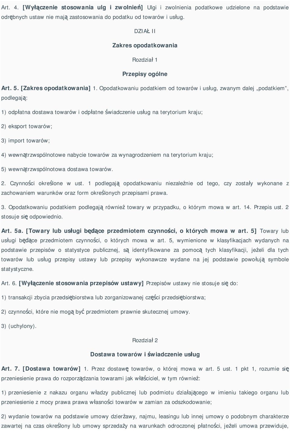 Opodatkowaniu podatkiem od towarów i us ug, zwanym dalej podatkiem, podlegaj : 1) odp atna dostawa towarów i odp atne wiadczenie us ug na terytorium kraju; 2) eksport towarów; 3) import towarów; 4)