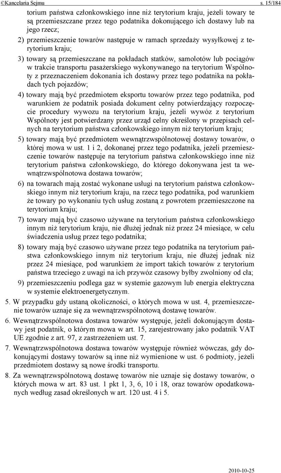 następuje w ramach sprzedaży wysyłkowej z terytorium kraju; 3) towary są przemieszczane na pokładach statków, samolotów lub pociągów w trakcie transportu pasażerskiego wykonywanego na terytorium