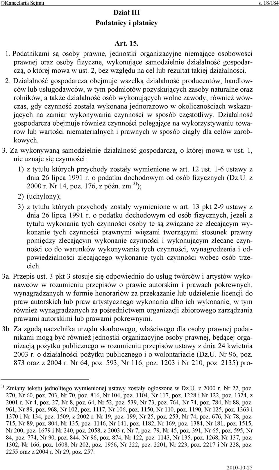 Działalność gospodarcza obejmuje wszelką działalność producentów, handlowców lub usługodawców, w tym podmiotów pozyskujących zasoby naturalne oraz rolników, a także działalność osób wykonujących