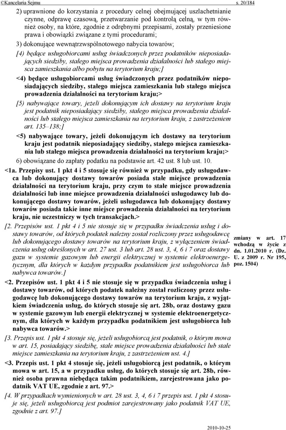 przepisami, zostały przeniesione prawa i obowiązki związane z tymi procedurami; 3) dokonujące wewnątrzwspólnotowego nabycia towarów; [4) będące usługobiorcami usług świadczonych przez podatników