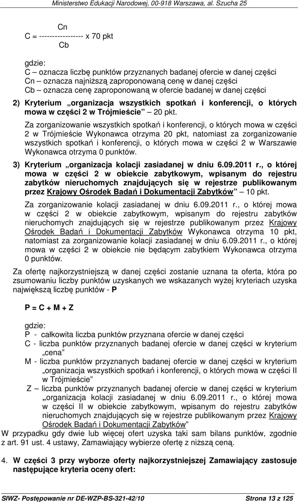 Za zorganizowanie wszystkich spotkań i konferencji, o których mowa w części 2 w Trójmieście Wykonawca otrzyma 20 pkt, natomiast za zorganizowanie wszystkich spotkań i konferencji, o których mowa w