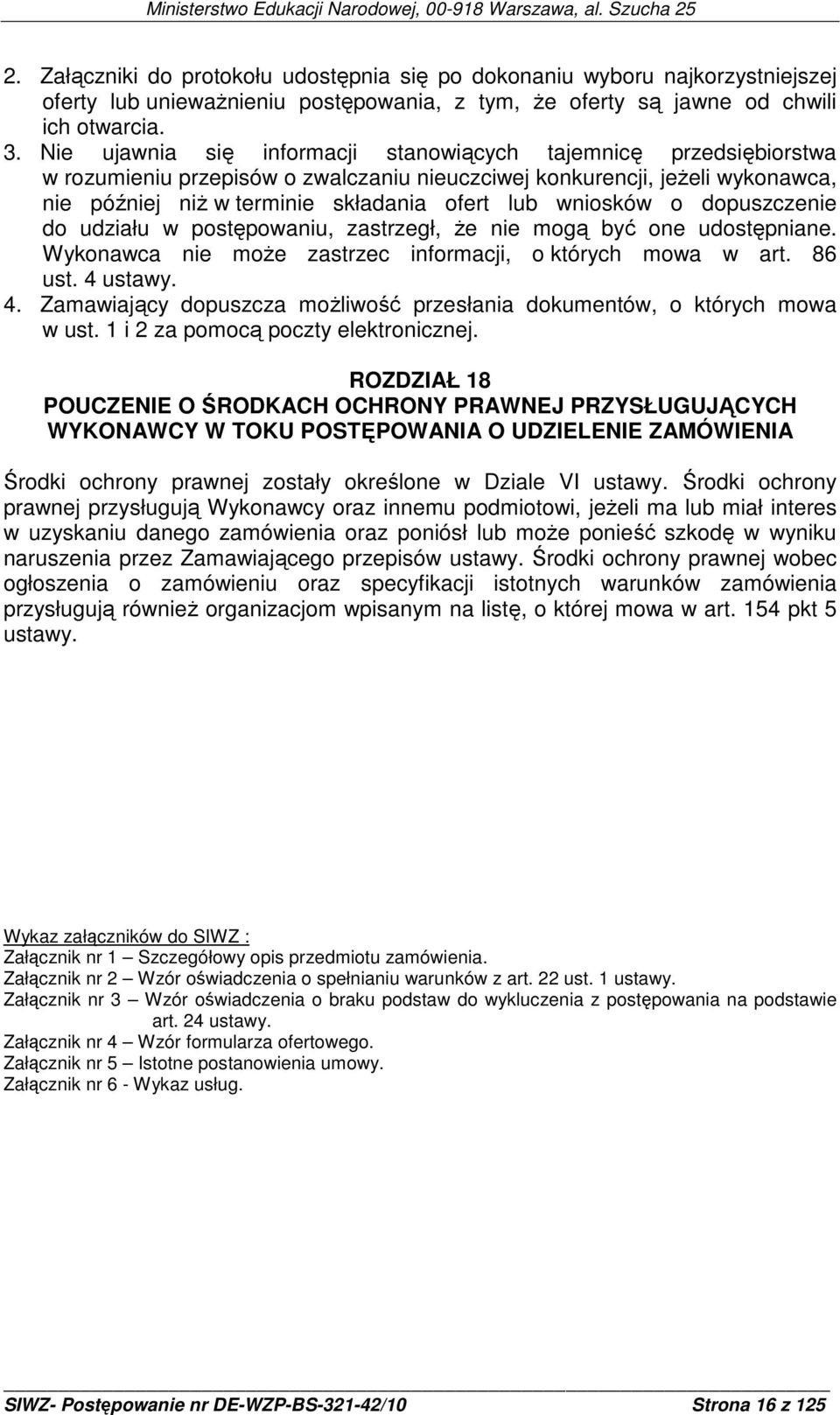 wniosków o dopuszczenie do udziału w postępowaniu, zastrzegł, Ŝe nie mogą być one udostępniane. Wykonawca nie moŝe zastrzec informacji, o których mowa w art. 86 ust. 4 