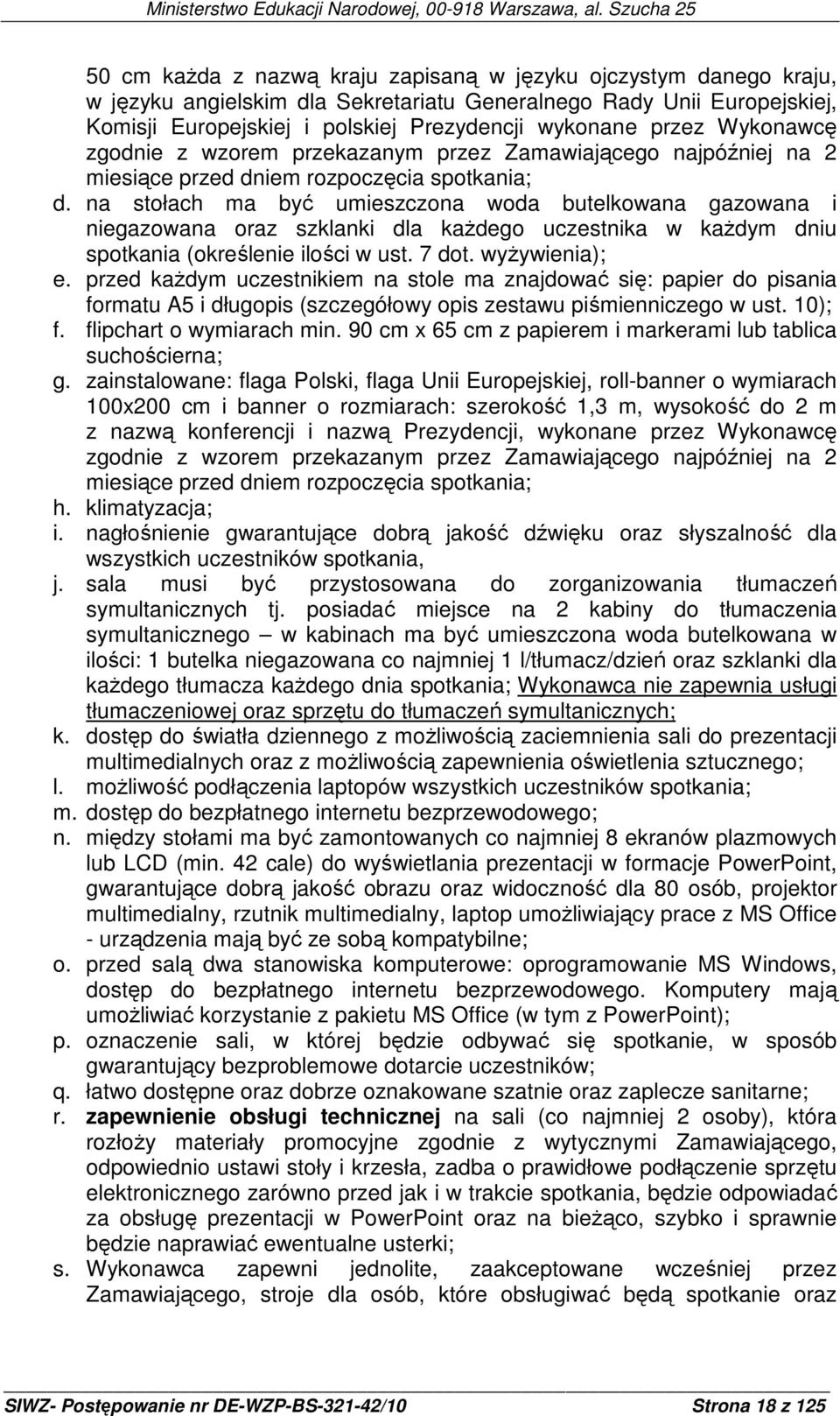 na stołach ma być umieszczona woda butelkowana gazowana i niegazowana oraz szklanki dla kaŝdego uczestnika w kaŝdym dniu spotkania (określenie ilości w ust. 7 dot. wyŝywienia); e.