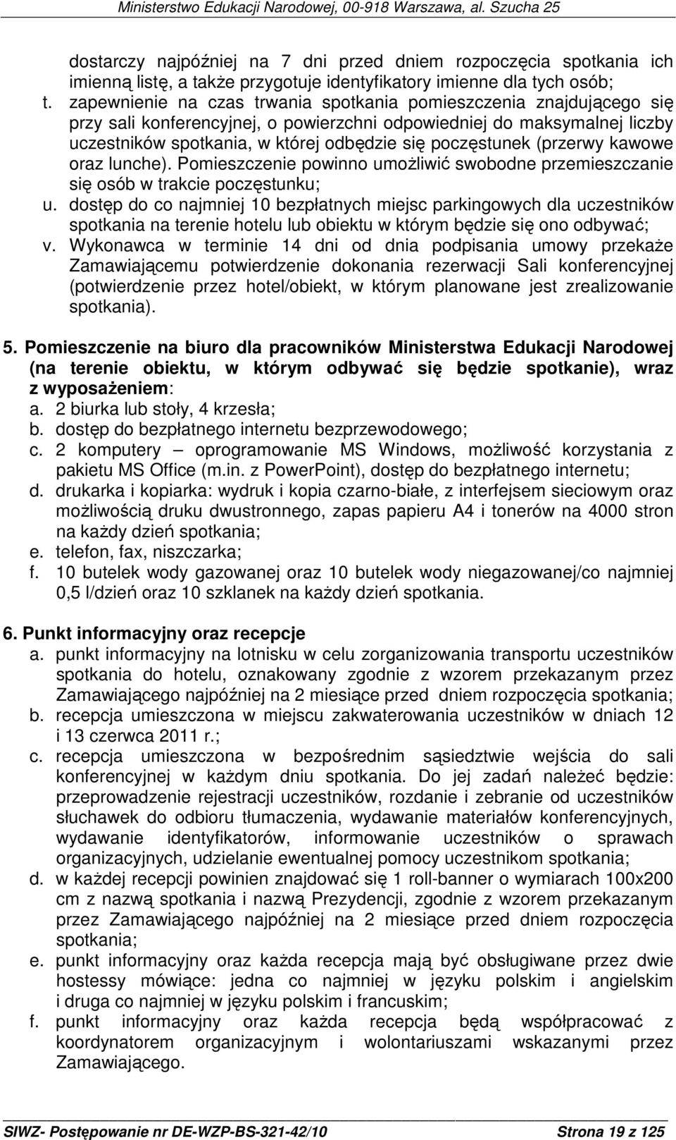 poczęstunek (przerwy kawowe oraz lunche). Pomieszczenie powinno umoŝliwić swobodne przemieszczanie się osób w trakcie poczęstunku; u.