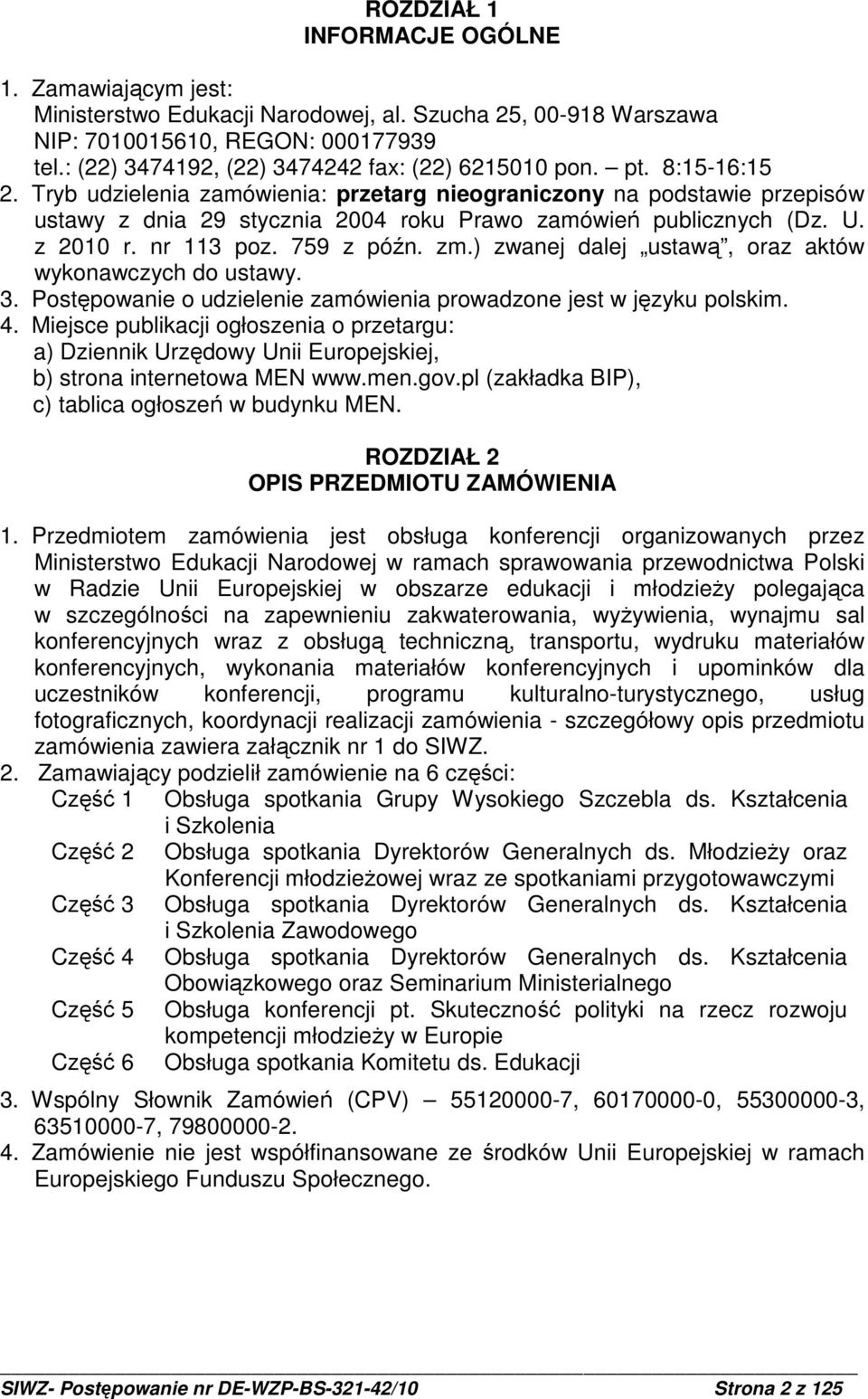 Tryb udzielenia zamówienia: przetarg nieograniczony na podstawie przepisów ustawy z dnia 29 stycznia 2004 roku Prawo zamówień publicznych (Dz. U. z 2010 r. nr 113 poz. 759 z późn. zm.