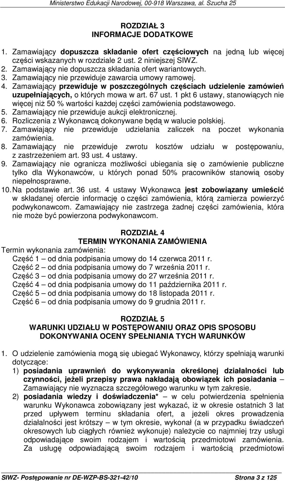 1 pkt 6 ustawy, stanowiących nie więcej niŝ 50 % wartości kaŝdej części zamówienia podstawowego. 5. Zamawiający nie przewiduje aukcji elektronicznej. 6. Rozliczenia z Wykonawcą dokonywane będą w walucie polskiej.