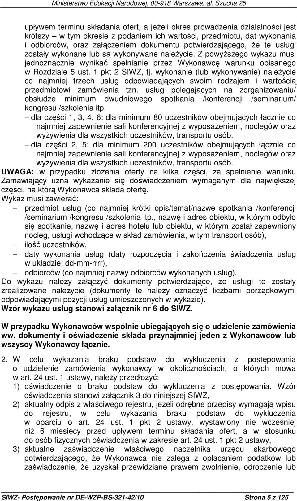 1 pkt 2 SIWZ, tj. wykonanie (lub wykonywanie) naleŝycie co najmniej trzech usług odpowiadających swoim rodzajem i wartością przedmiotowi zamówienia tzn.