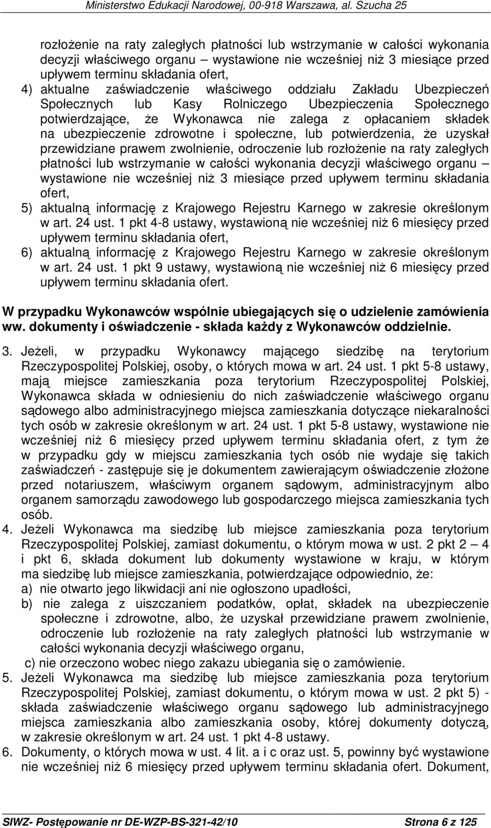 i społeczne, lub potwierdzenia, Ŝe uzyskał przewidziane prawem zwolnienie, odroczenie lub rozłoŝenie na raty zaległych płatności lub wstrzymanie w całości wykonania decyzji właściwego organu