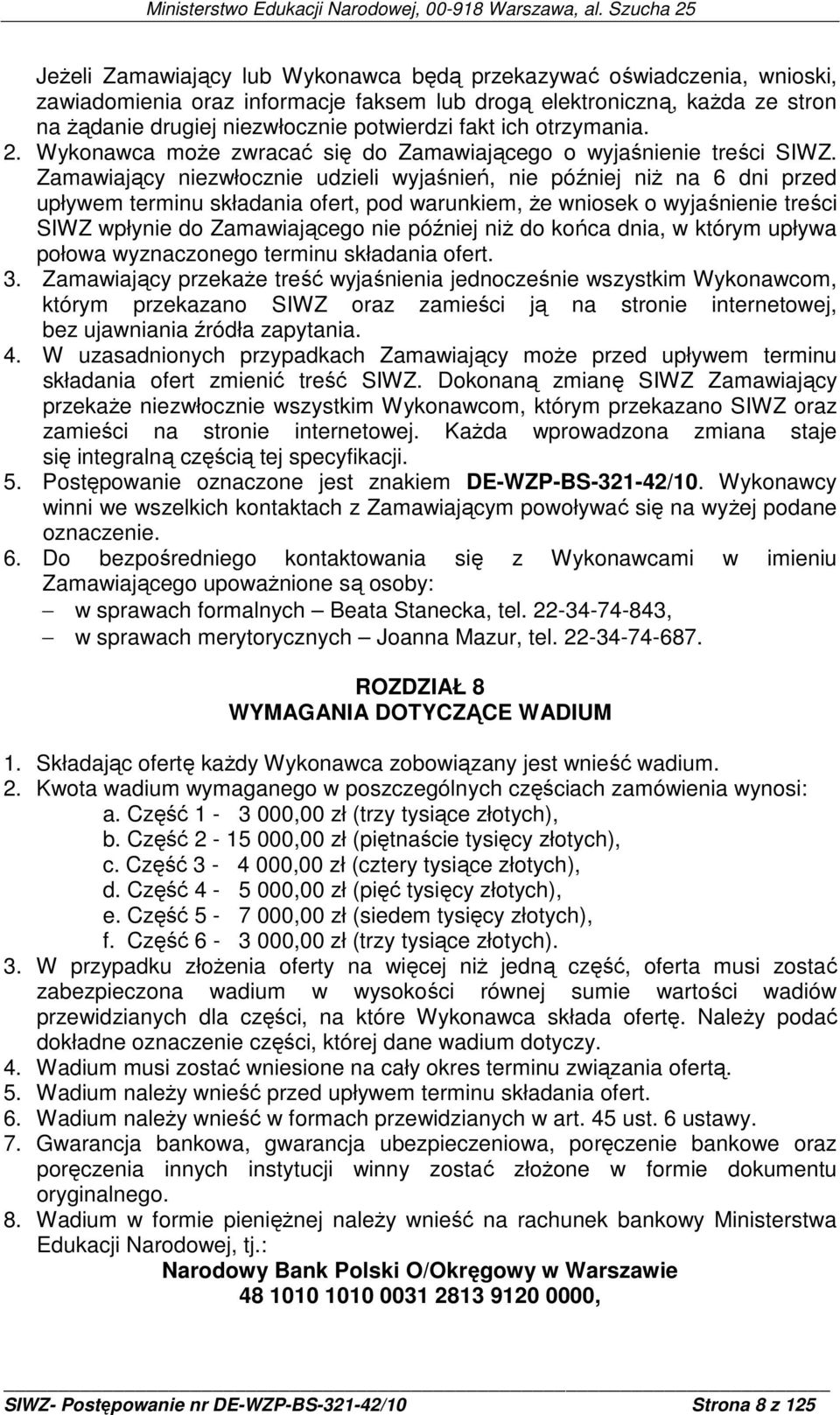 Zamawiający niezwłocznie udzieli wyjaśnień, nie później niŝ na 6 dni przed upływem terminu składania ofert, pod warunkiem, Ŝe wniosek o wyjaśnienie treści SIWZ wpłynie do Zamawiającego nie później