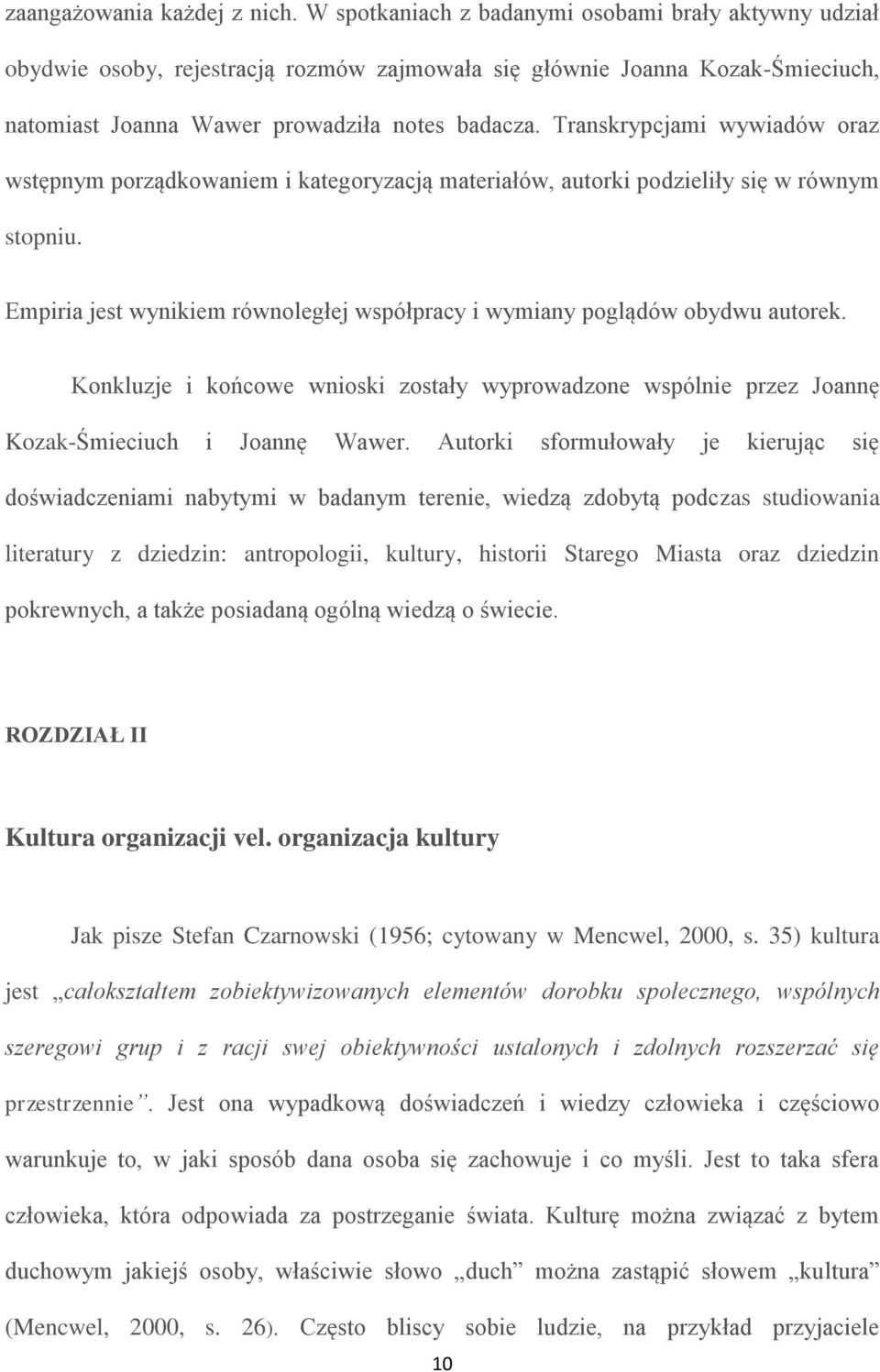 Transkrypcjami wywiadów oraz wstępnym porządkowaniem i kategoryzacją materiałów, autorki podzieliły się w równym stopniu.