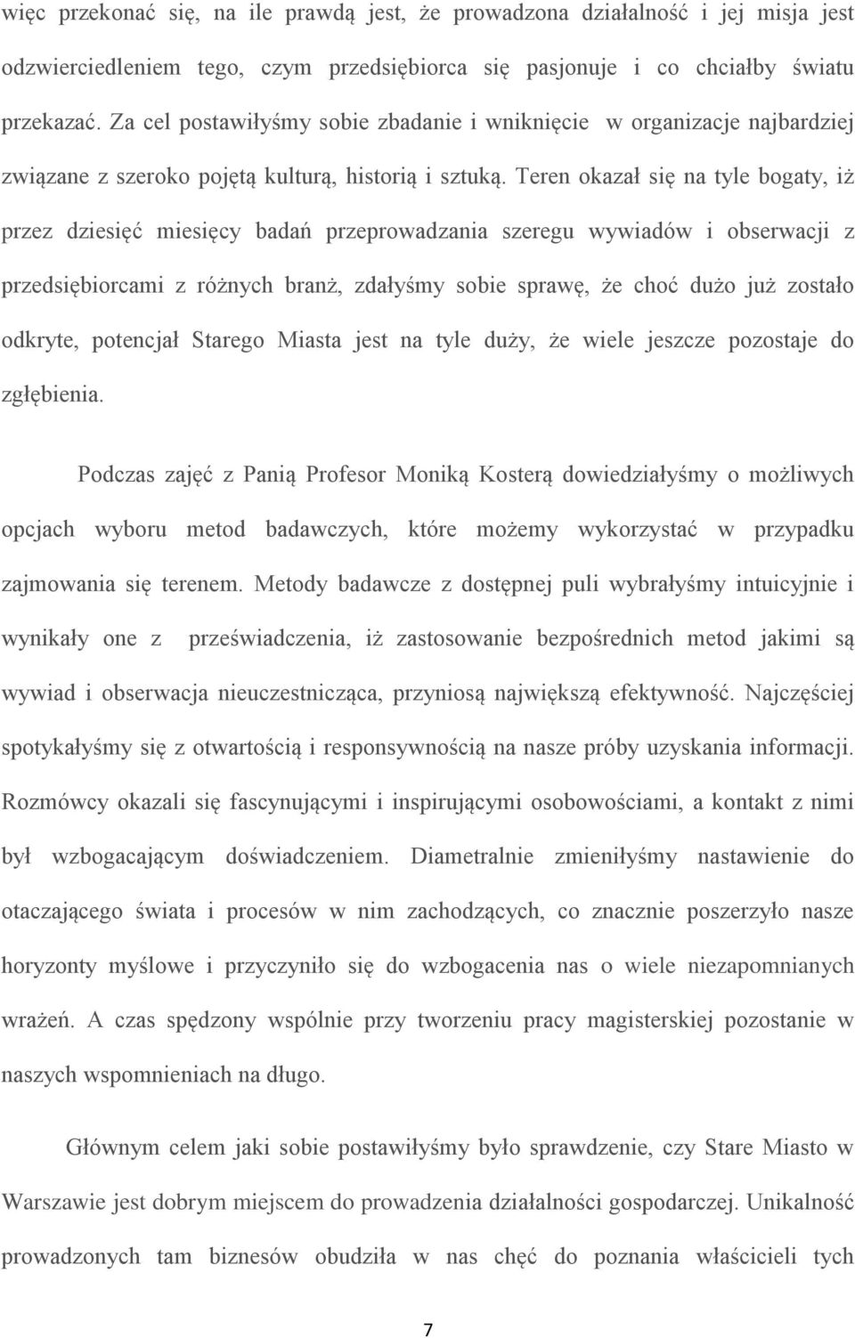 Teren okazał się na tyle bogaty, iż przez dziesięć miesięcy badań przeprowadzania szeregu wywiadów i obserwacji z przedsiębiorcami z różnych branż, zdałyśmy sobie sprawę, że choć dużo już zostało