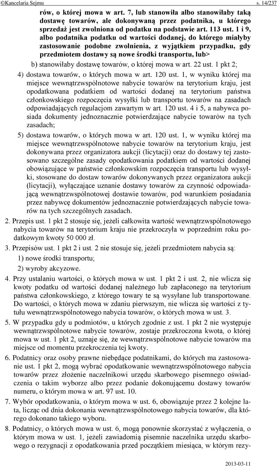 1 i 9, albo podatnika podatku od wartości dodanej, do którego miałyby zastosowanie podobne zwolnienia, z wyjątkiem przypadku, gdy przedmiotem dostawy są nowe środki transportu, lub> b) stanowiłaby