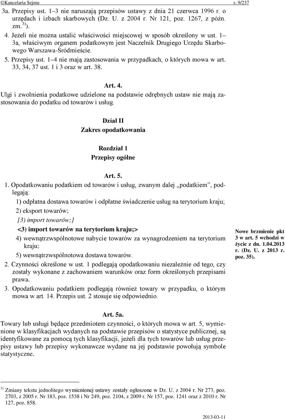 1 4 nie mają zastosowania w przypadkach, o których mowa w art. 33, 34, 37 ust. 1 i 3 oraz w art. 38. Art. 4. Ulgi i zwolnienia podatkowe udzielone na podstawie odrębnych ustaw nie mają zastosowania do podatku od towarów i usług.