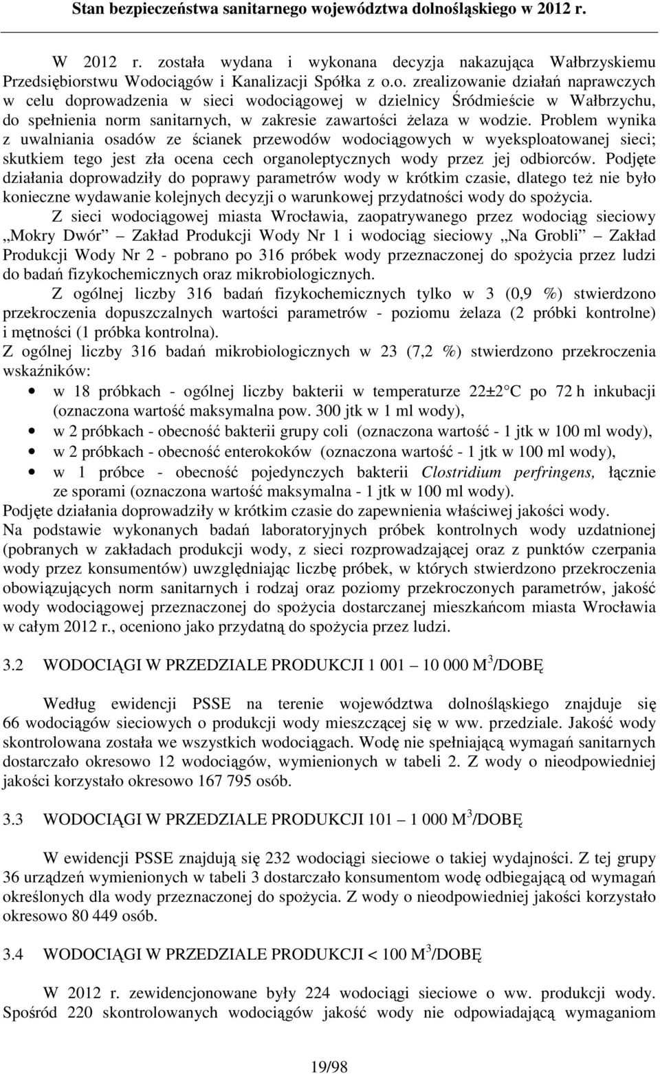 Podjęte działania doprowadziły do poprawy parametrów wody w krótkim czasie, dlatego teŝ nie było konieczne wydawanie kolejnych decyzji o warunkowej przydatności wody do spoŝycia.