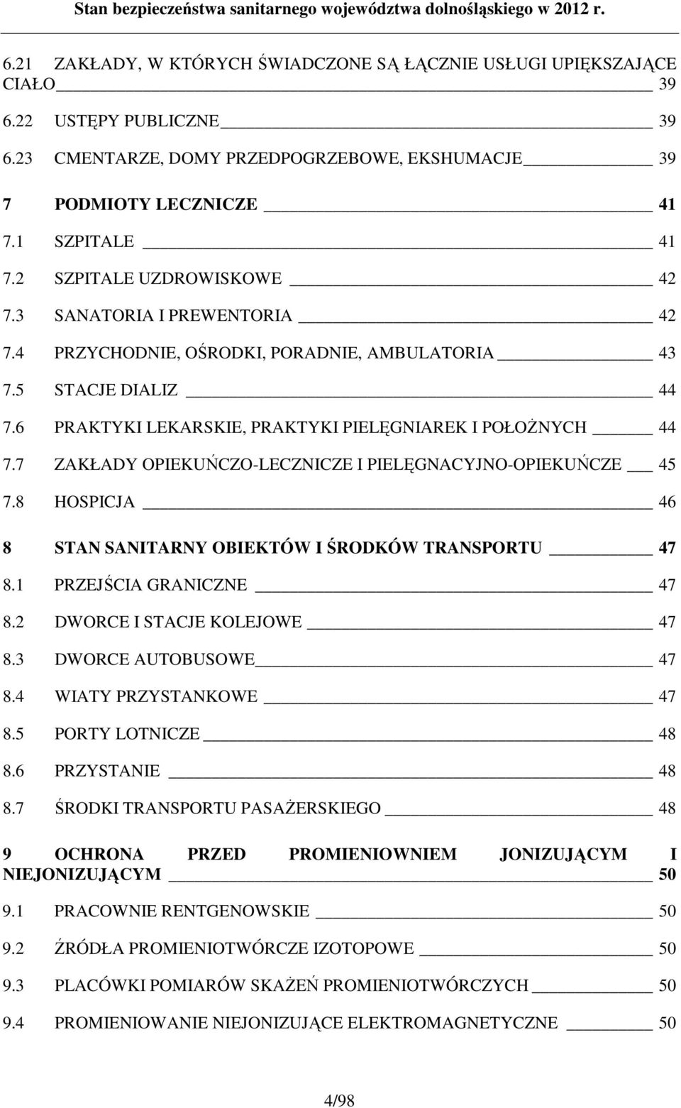7 ZAKŁADY OPIEKUŃCZO-LECZNICZE I PIELĘGNACYJNO-OPIEKUŃCZE 45 7.8 HOSPICJA 46 8 STAN SANITARNY OBIEKTÓW I ŚRODKÓW TRANSPORTU 47 8.1 PRZEJŚCIA GRANICZNE 47 8.2 DWORCE I STACJE KOLEJOWE 47 8.