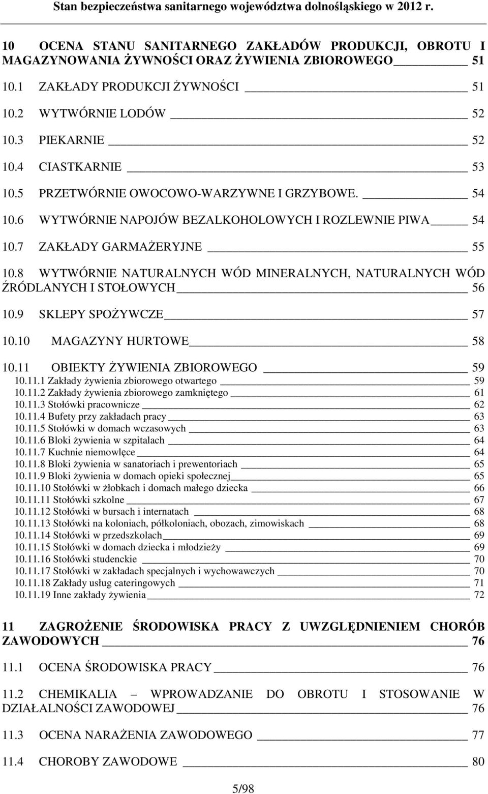 8 WYTWÓRNIE NATURALNYCH WÓD MINERALNYCH, NATURALNYCH WÓD ŹRÓDLANYCH I STOŁOWYCH 56 10.9 SKLEPY SPOśYWCZE 57 10.10 MAGAZYNY HURTOWE 58 10.11 OBIEKTY śywienia ZBIOROWEGO 59 10.11.1 Zakłady Ŝywienia zbiorowego otwartego 59 10.