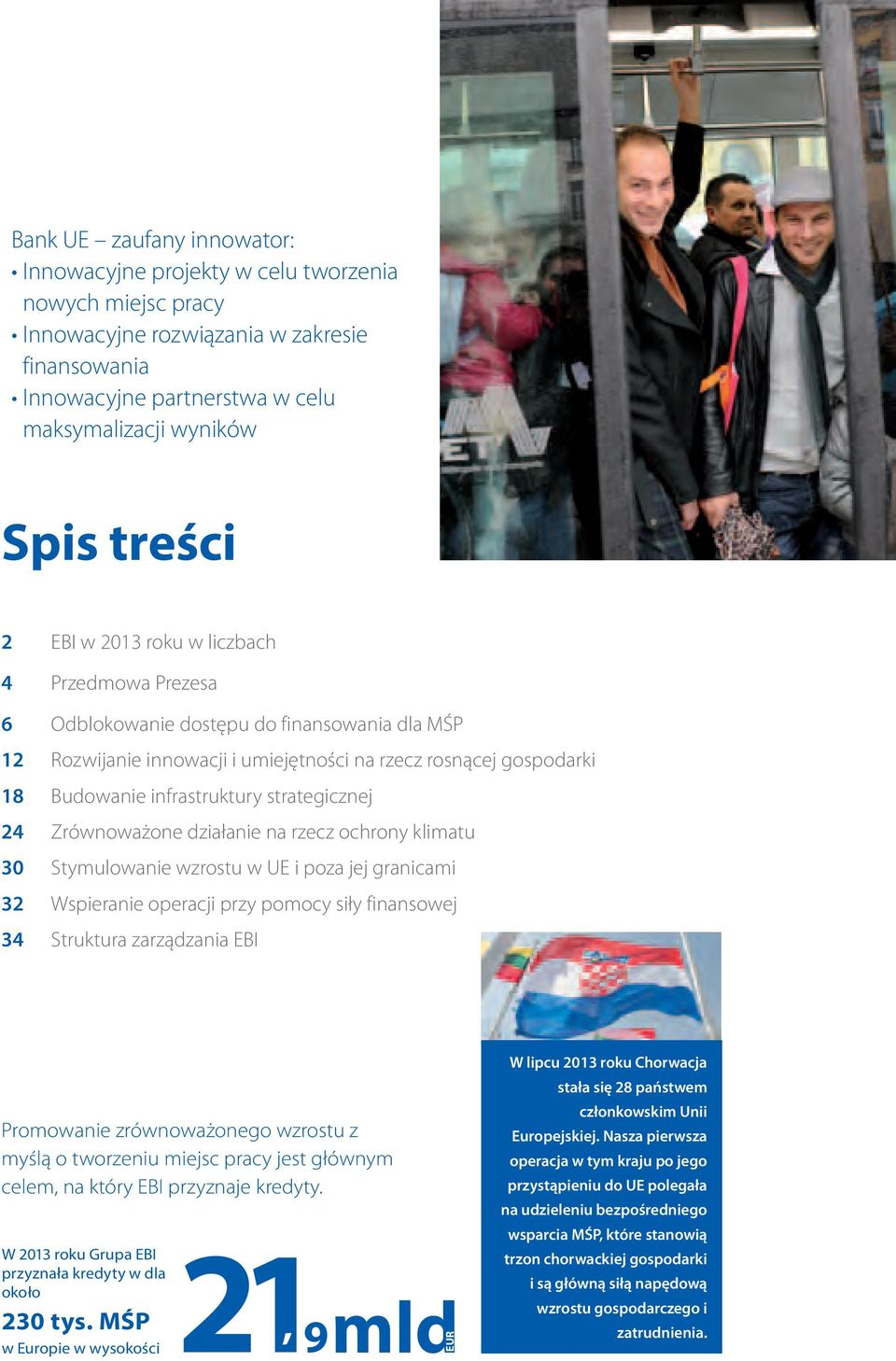 strategicznej 24 Zrównoważone działanie na rzecz ochrony klimatu 30 Stymulowanie wzrostu w UE i poza jej granicami 32 Wspieranie operacji przy pomocy siły finansowej 34 Struktura zarządzania EBI